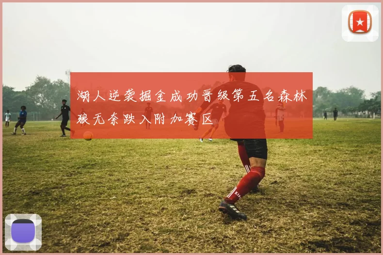 湖人逆袭掘金成功晋级第五名森林狼无奈跌入附加赛区