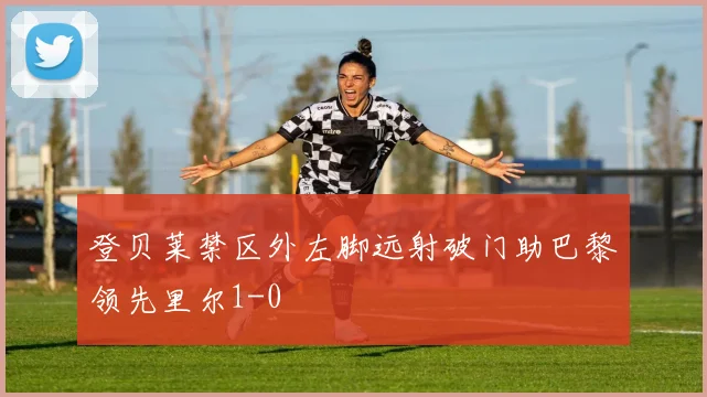 登贝莱禁区外左脚远射破门助巴黎领先里尔1-0