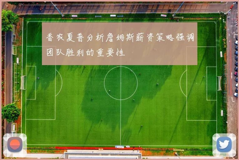 香农夏普分析詹姆斯薪资策略强调团队胜利的重要性